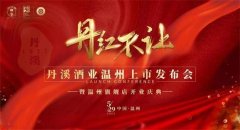 丹溪酒业正式入驻温州―国酒复兴 丹红不让